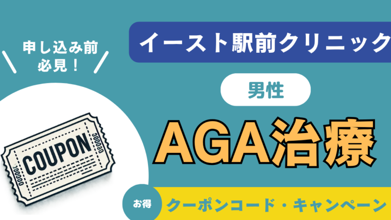 【AGA治療】イースト駅前クリニックのクーポンコード・キャンペーン|口コミ・費用も徹底解説