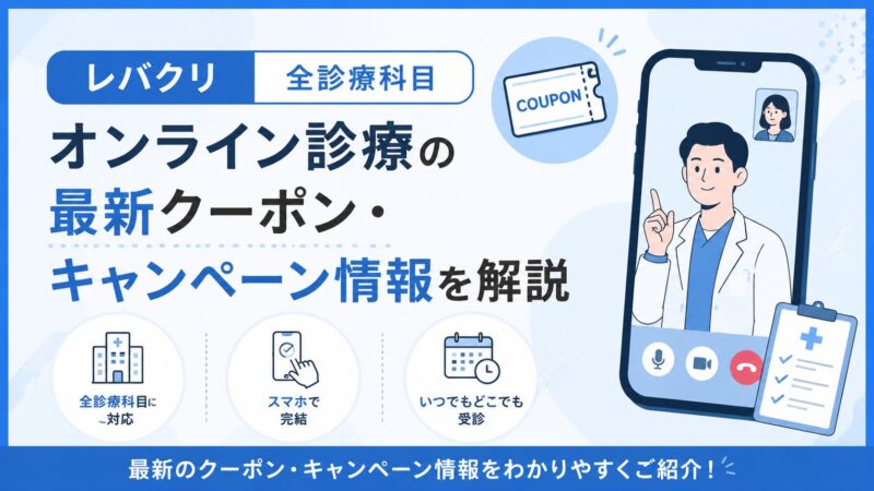 【レバクリ全診療科目】オンライン診療の最新クーポン・キャンペーン情報を解説