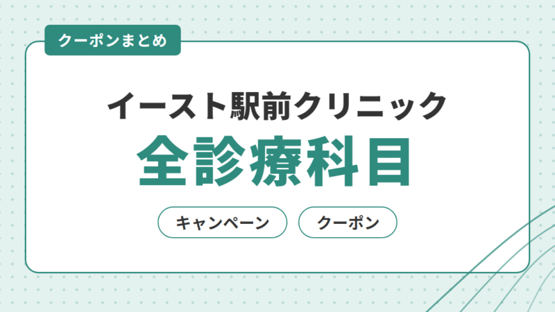 【イースト駅前クリニック】全診療科目のキャンペーン・クーポンを解説