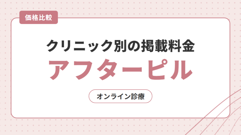 アフターピルのオンライン診療｜クリニック別の掲載料金を比較