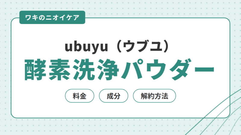 ubuyu（ウブユ）とは｜ワキ専用 酵素洗浄パウダーの料金・成分・解約方法
