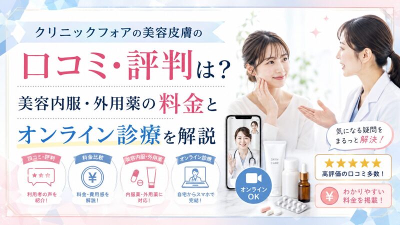 クリニックフォアの美容皮膚の口コミ・評判は？美容内服・外用薬の料金とオンライン診療を解説